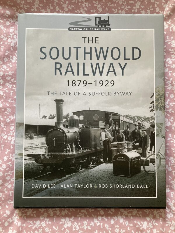 The Southwold Railway 1879-1929 The Tale of a Suffolk Byway